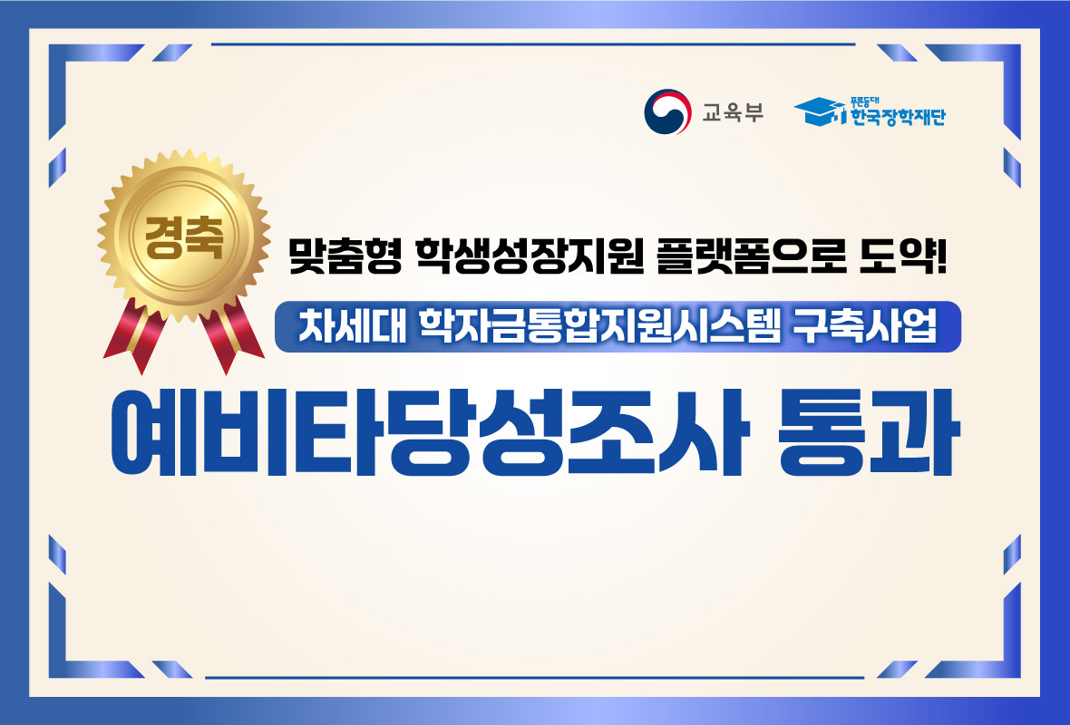 맞춤형 학생성장지원 플랫폼으로 도약!

차세대 학자금통합지원시스템 구축사업

예비타당성조사 통과