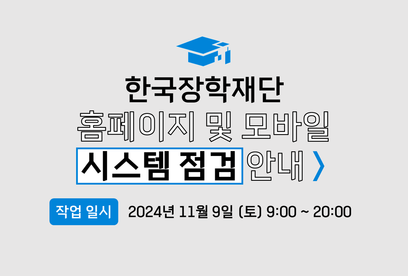 한국장학재단 홈페이지 및 모바일 시스템 점검 안내, 작업일시 2024년 11월9일(토) 9:00~20:00